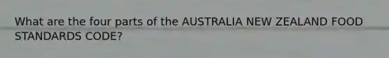 What are the four parts of the AUSTRALIA NEW ZEALAND FOOD STANDARDS CODE?