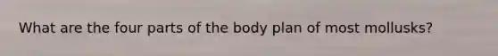 What are the four parts of the body plan of most mollusks?