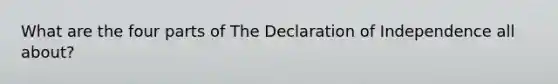 What are the four parts of The Declaration of Independence all about?