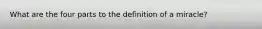 What are the four parts to the definition of a miracle?