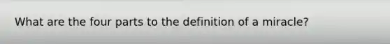 What are the four parts to the definition of a miracle?