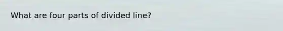 What are four parts of divided line?