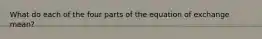 What do each of the four parts of the equation of exchange mean?