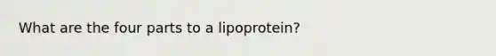 What are the four parts to a lipoprotein?