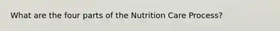 What are the four parts of the Nutrition Care Process?