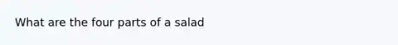 What are the four parts of a salad