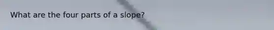 What are the four parts of a slope?