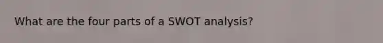 What are the four parts of a SWOT analysis?