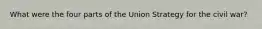 What were the four parts of the Union Strategy for the civil war?