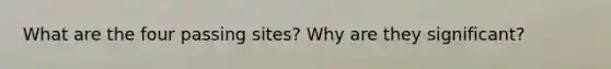 ​What are the four passing sites? Why are they significant?