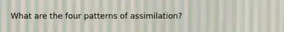 What are the four patterns of assimilation?