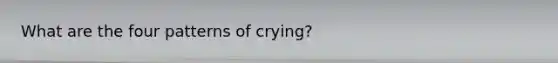 What are the four patterns of crying?