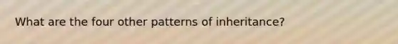 What are the four other patterns of inheritance?