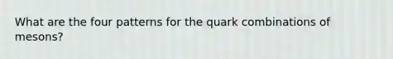 What are the four patterns for the quark combinations of mesons?