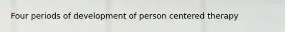 Four periods of development of person centered therapy