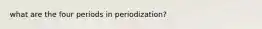 what are the four periods in periodization?