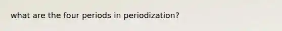 what are the four periods in periodization?