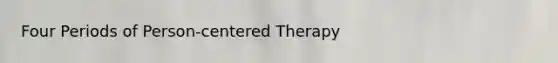 Four Periods of Person-centered Therapy