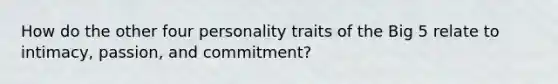 How do the other four personality traits of the Big 5 relate to intimacy, passion, and commitment?