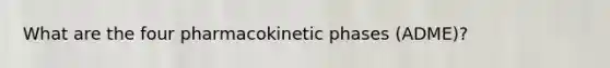 What are the four pharmacokinetic phases (ADME)?