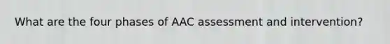 What are the four phases of AAC assessment and intervention?