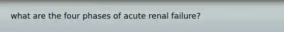 what are the four phases of acute renal failure?