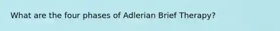 What are the four phases of Adlerian Brief Therapy?