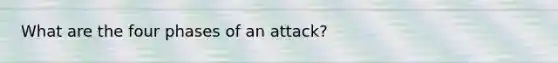 What are the four phases of an attack?