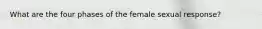 What are the four phases of the female sexual response?