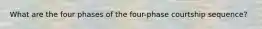 What are the four phases of the four-phase courtship sequence?