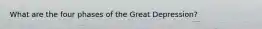 What are the four phases of the Great Depression?