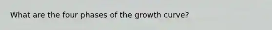 What are the four phases of the growth curve?