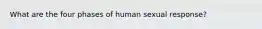 What are the four phases of human sexual response?