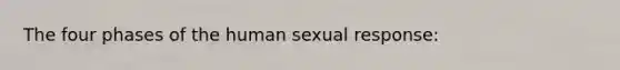 The four phases of the human sexual response: