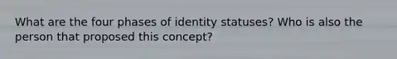 What are the four phases of identity statuses? Who is also the person that proposed this concept?