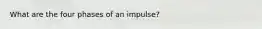 What are the four phases of an impulse?