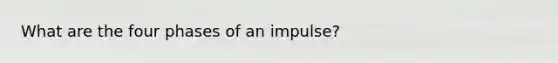 What are the four phases of an impulse?