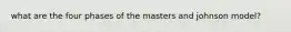 what are the four phases of the masters and johnson model?