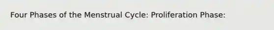 Four Phases of the Menstrual Cycle: Proliferation Phase: