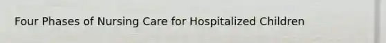 Four Phases of Nursing Care for Hospitalized Children