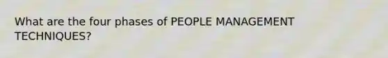 What are the four phases of PEOPLE MANAGEMENT TECHNIQUES?
