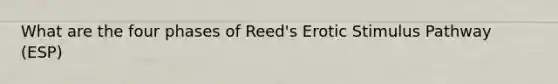 What are the four phases of Reed's Erotic Stimulus Pathway (ESP)