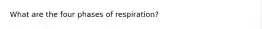 What are the four phases of respiration?