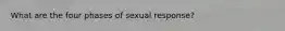 What are the four phases of sexual response?