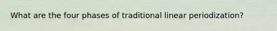 What are the four phases of traditional linear periodization?