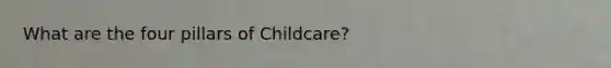 What are the four pillars of Childcare?