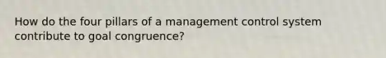 How do the four pillars of a management control system contribute to goal congruence?