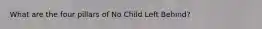 What are the four pillars of No Child Left Behind?