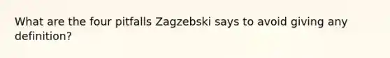 What are the four pitfalls Zagzebski says to avoid giving any definition?