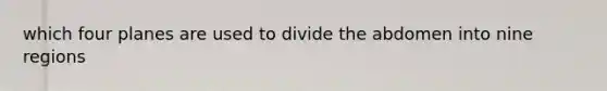 which four planes are used to divide the abdomen into nine regions